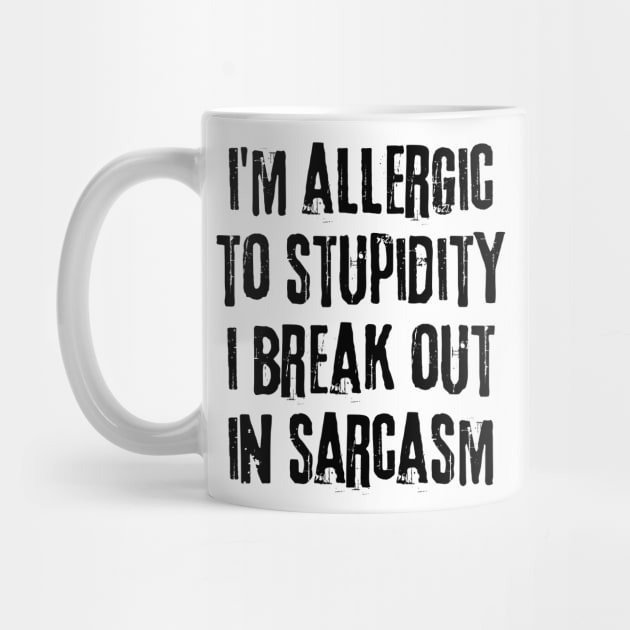 I'm Allergic To Stupidity I break Out In Sarcasm. Funny Sarcastic NSFW Saying by That Cheeky Tee